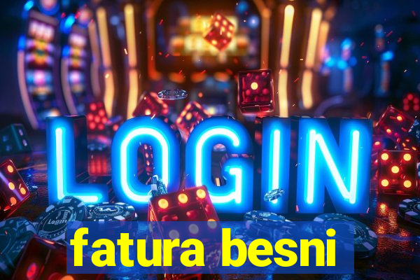 fatura besni